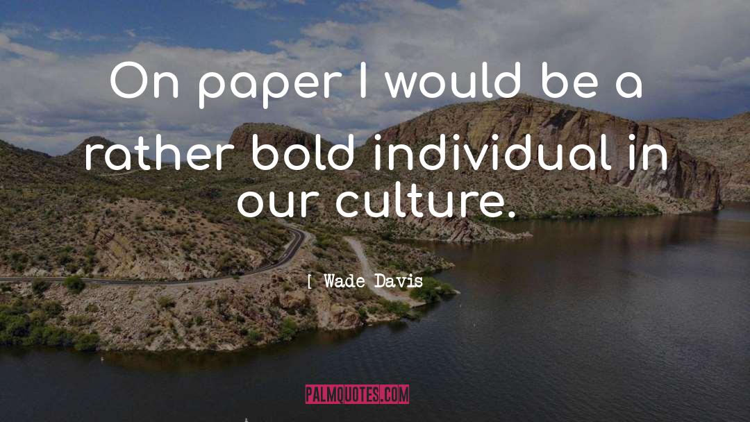 Paper quotes by Wade Davis