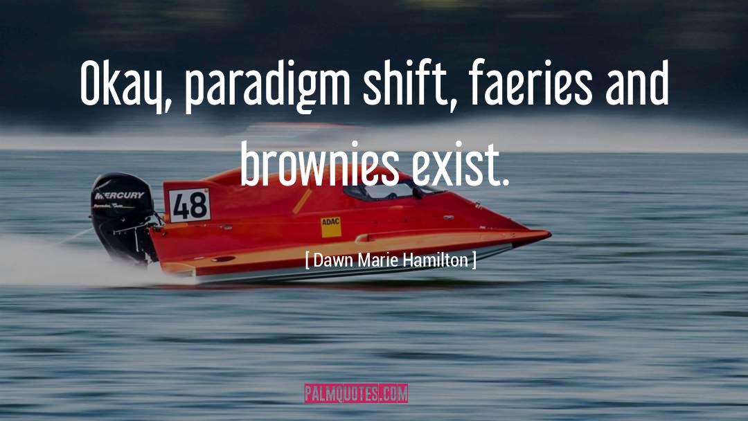 Paradigm Shift quotes by Dawn Marie Hamilton