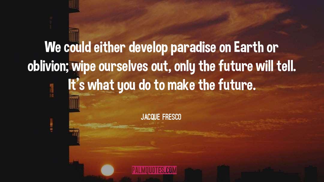 Paradise On Earth quotes by Jacque Fresco