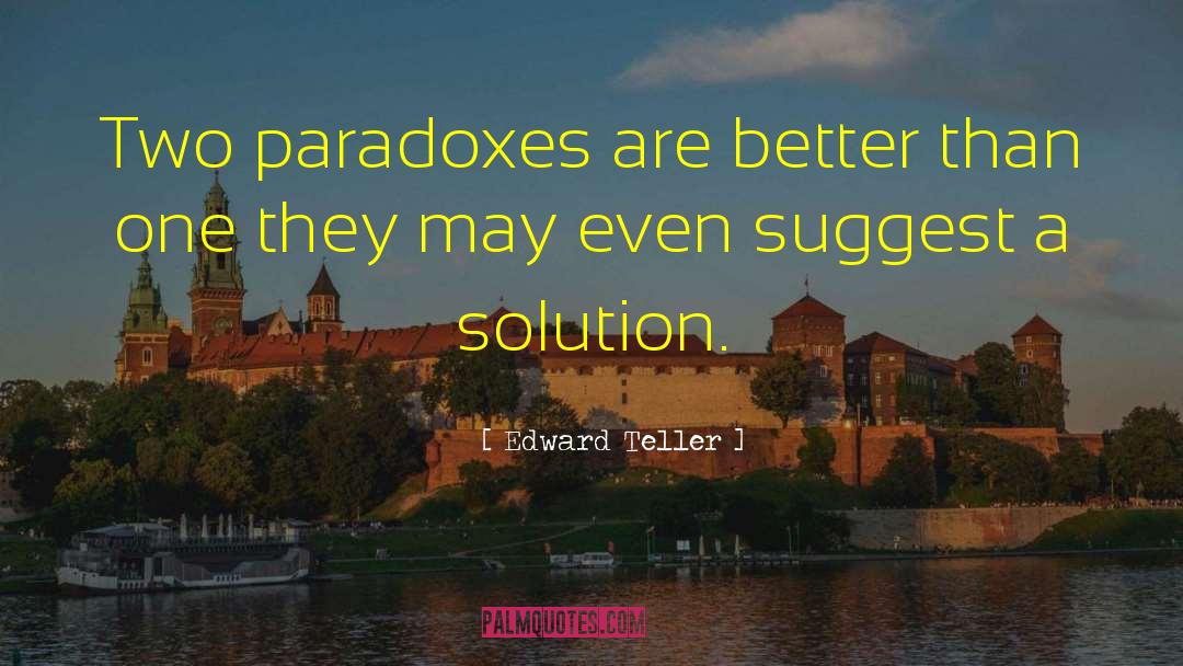 Paradoxes quotes by Edward Teller