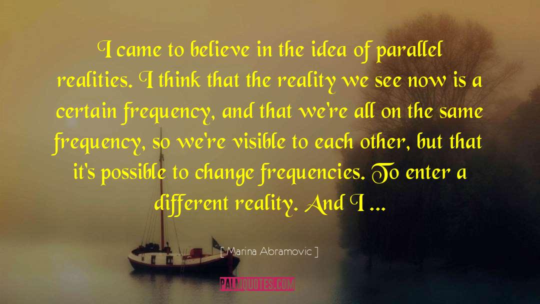 Parallel Realities quotes by Marina Abramovic