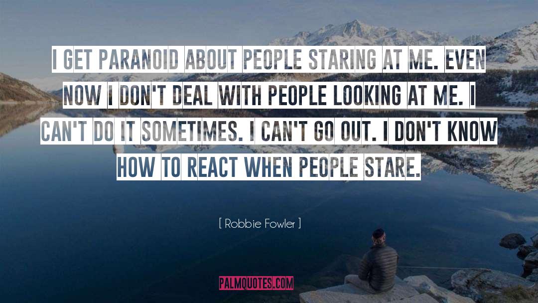 Paranoid quotes by Robbie Fowler