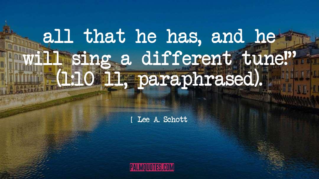 Paraphrased quotes by Lee A. Schott