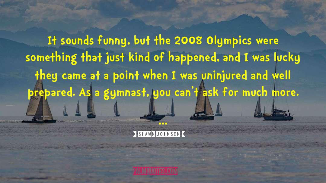 Paraplegic Olympics quotes by Shawn Johnson