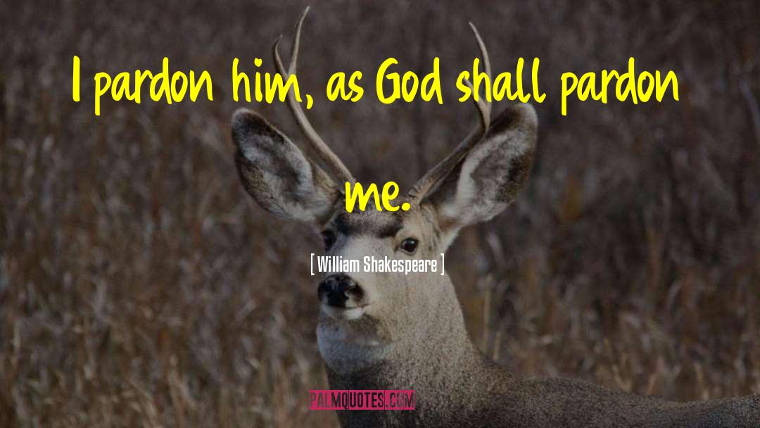 Pardon Me quotes by William Shakespeare