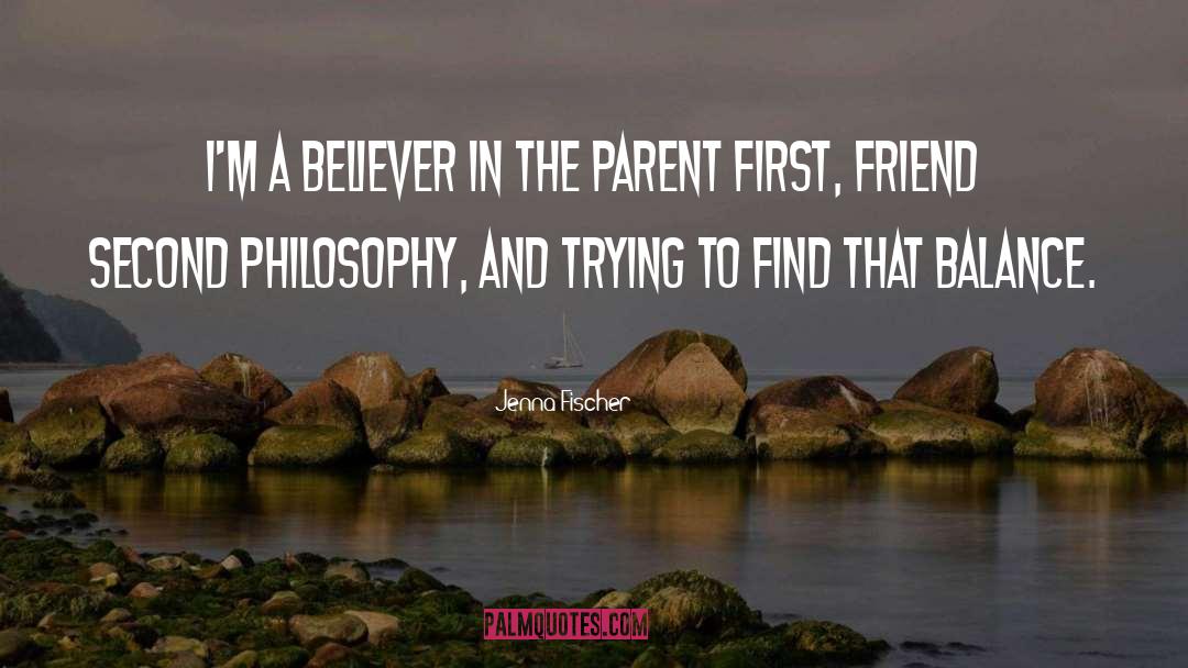 Parent Philosophy quotes by Jenna Fischer