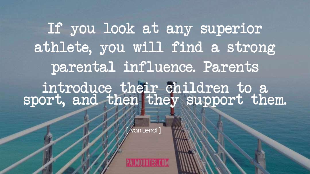 Parental Guidanceuidance quotes by Ivan Lendl