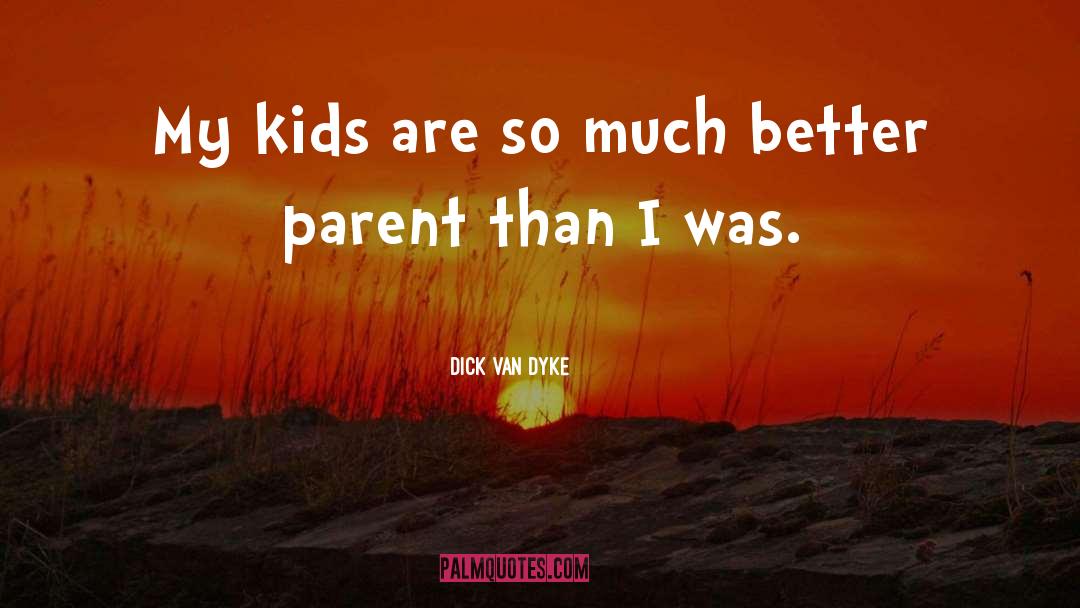 Parenthood quotes by Dick Van Dyke