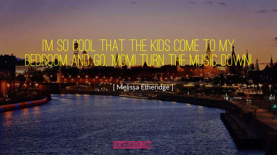 Parenting Teens quotes by Melissa Etheridge