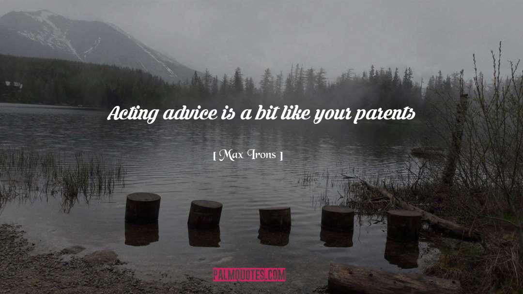 Parents Advice quotes by Max Irons