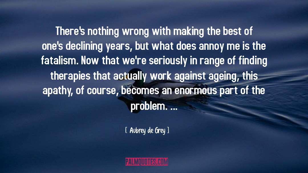 Part Of The Problem quotes by Aubrey De Grey