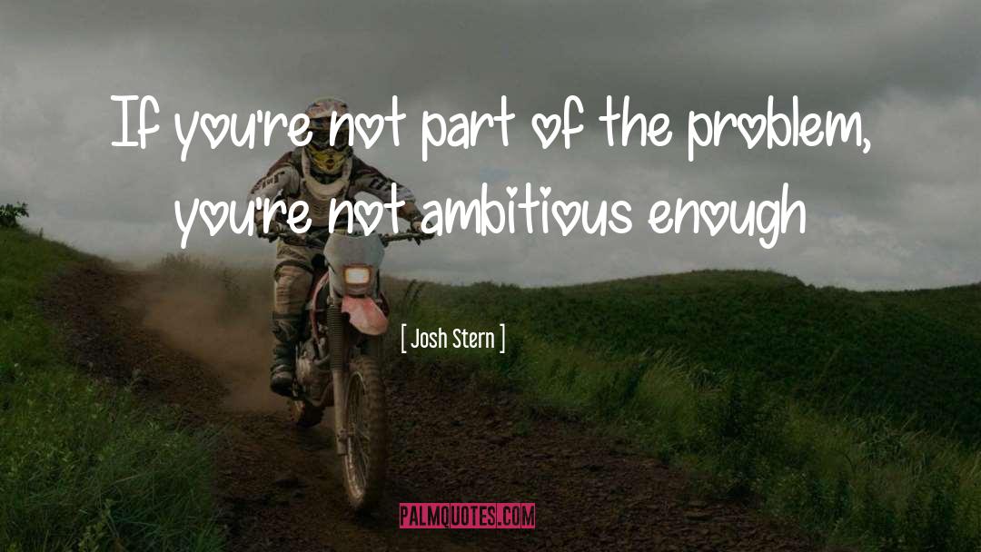 Part Of The Problem quotes by Josh Stern