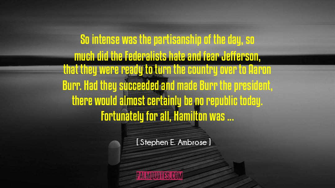 Partisanship quotes by Stephen E. Ambrose