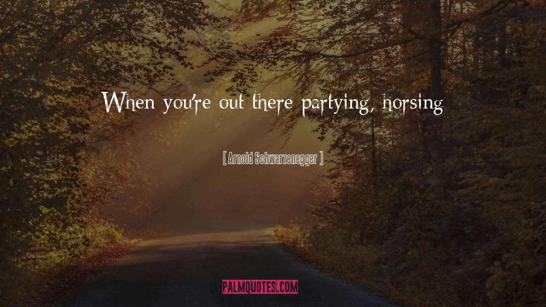 Partying quotes by Arnold Schwarzenegger