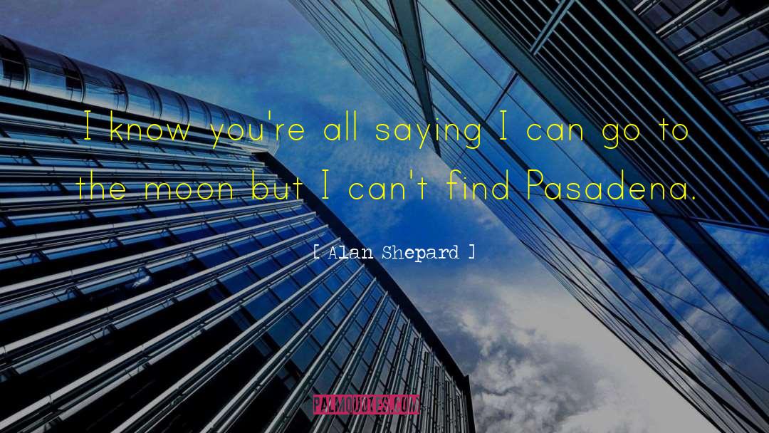Pasadena quotes by Alan Shepard