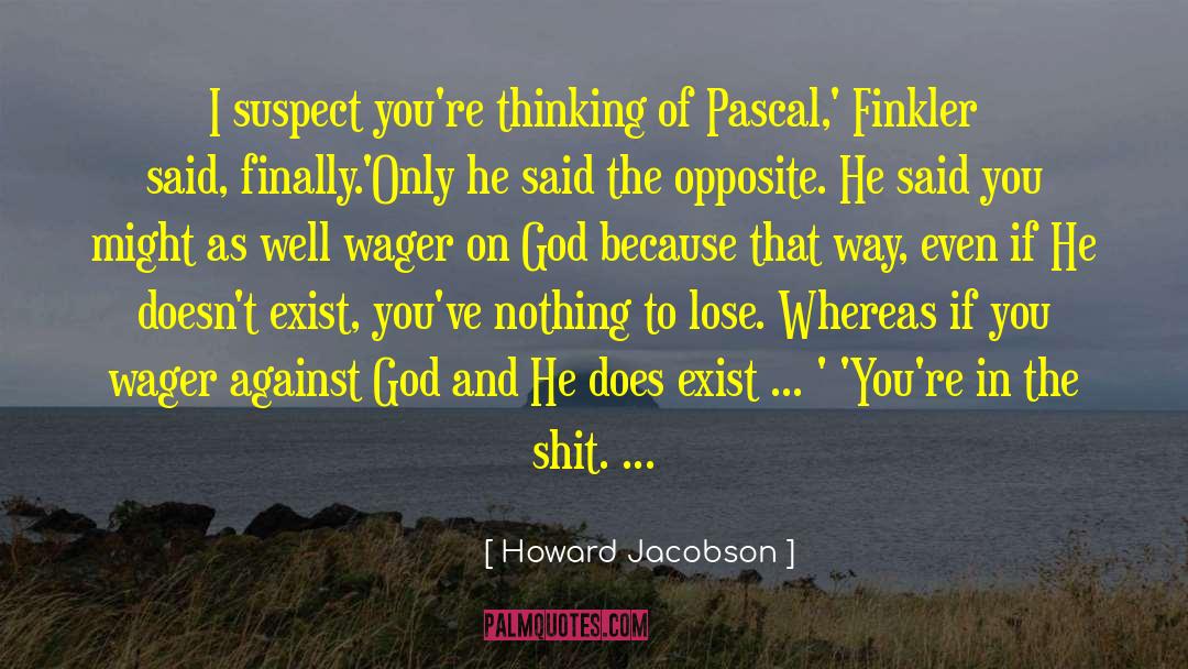 Pascal S Wager quotes by Howard Jacobson