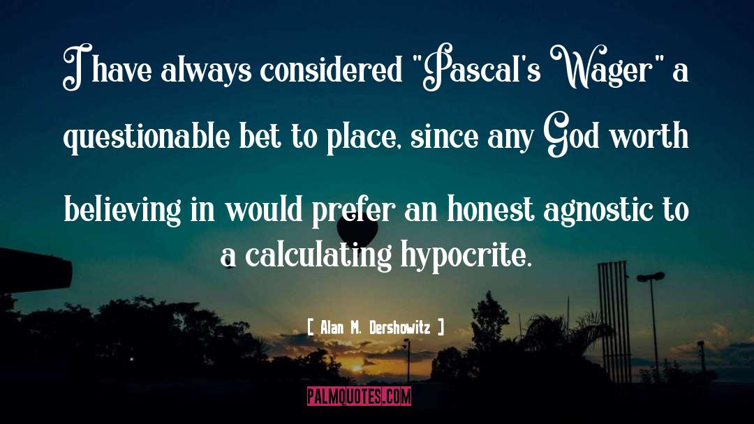 Pascal S Wager quotes by Alan M. Dershowitz