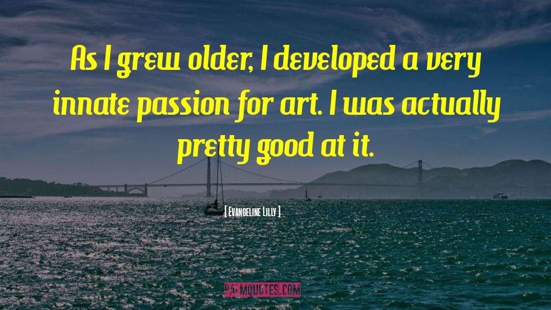 Passion For Art quotes by Evangeline Lilly