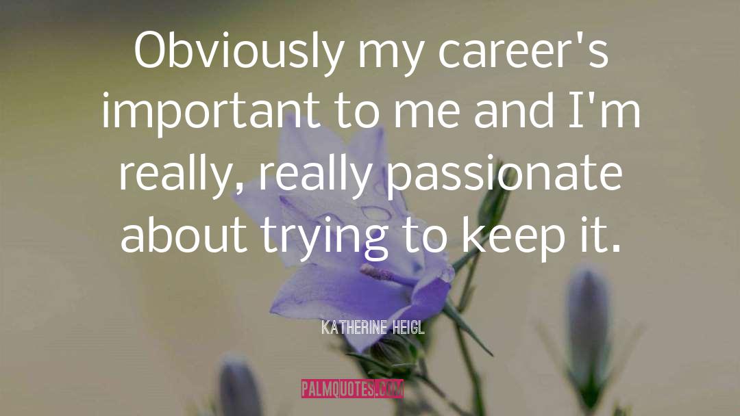 Passionate Livingionate quotes by Katherine Heigl