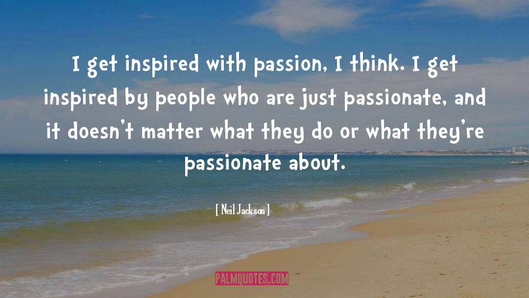 Passionate Livingionate quotes by Neil Jackson