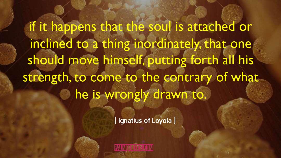 Passionate Soul quotes by Ignatius Of Loyola