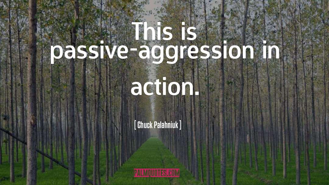 Passive Aggression quotes by Chuck Palahniuk