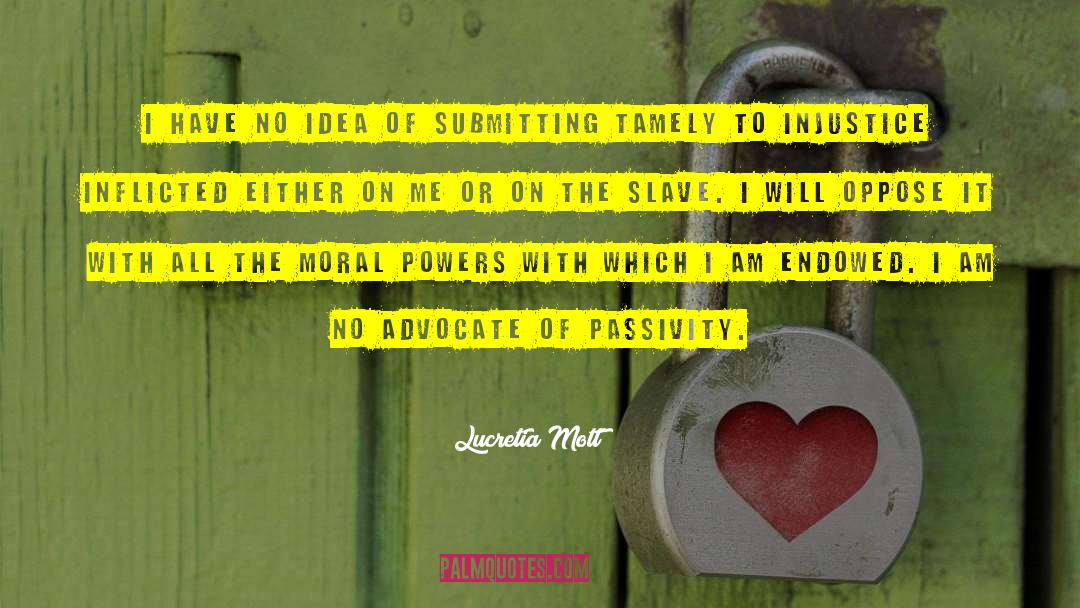 Passivity Is quotes by Lucretia Mott