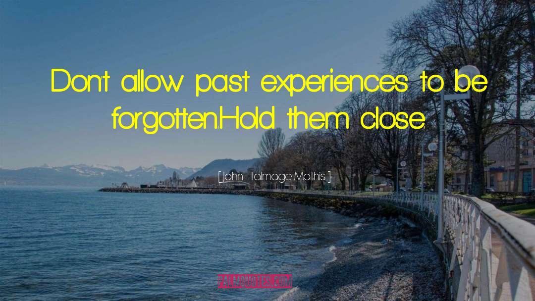 Past Experiences quotes by John-Talmage Mathis