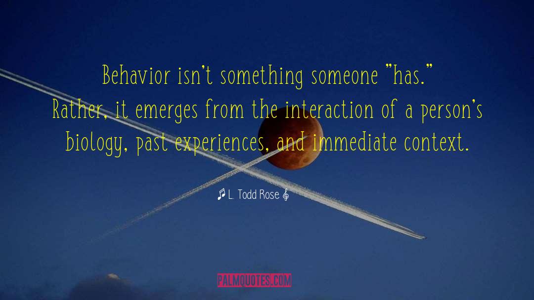 Past Experiences quotes by L. Todd Rose