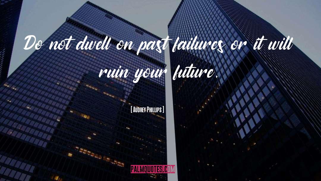 Past Failures quotes by Audrey Phillips