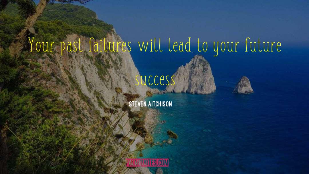 Past Failures quotes by Steven Aitchison