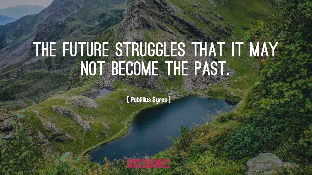 Past Future quotes by Publilius Syrus