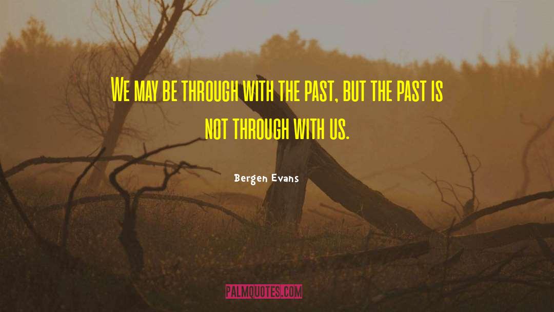 Past Is Over quotes by Bergen Evans