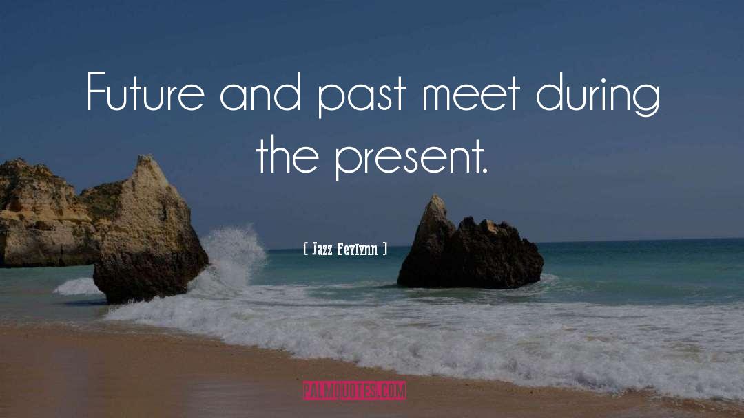 Past Present quotes by Jazz Feylynn