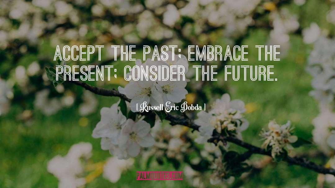 Past Present quotes by Russell Eric Dobda