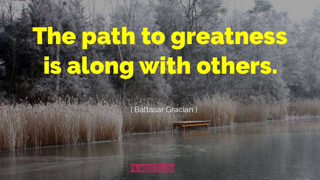 Path To Greatness quotes by Baltasar Gracian