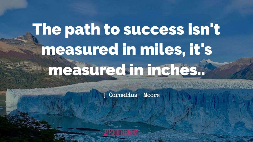 Path To Success quotes by Cornelius  Moore