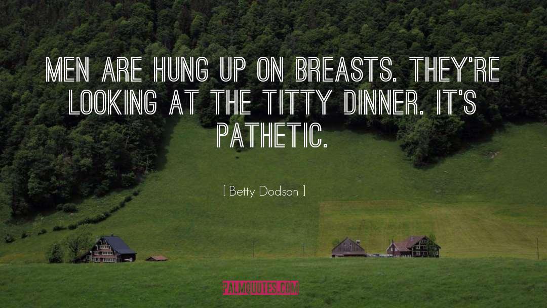 Pathetic quotes by Betty Dodson