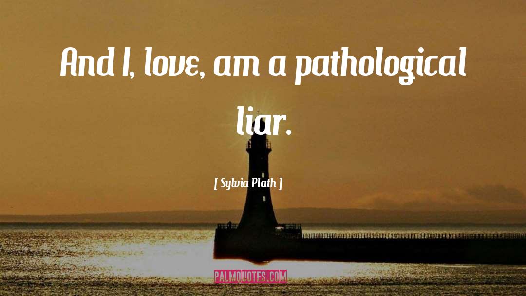 Pathological Liar quotes by Sylvia Plath