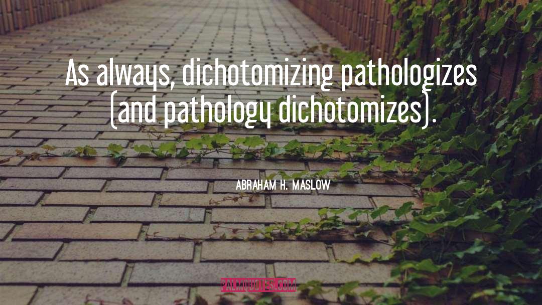 Pathology quotes by Abraham H. Maslow