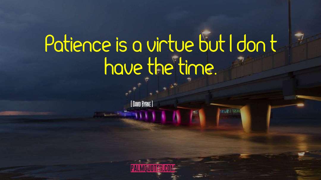 Patience Is A Virtue quotes by David Byrne