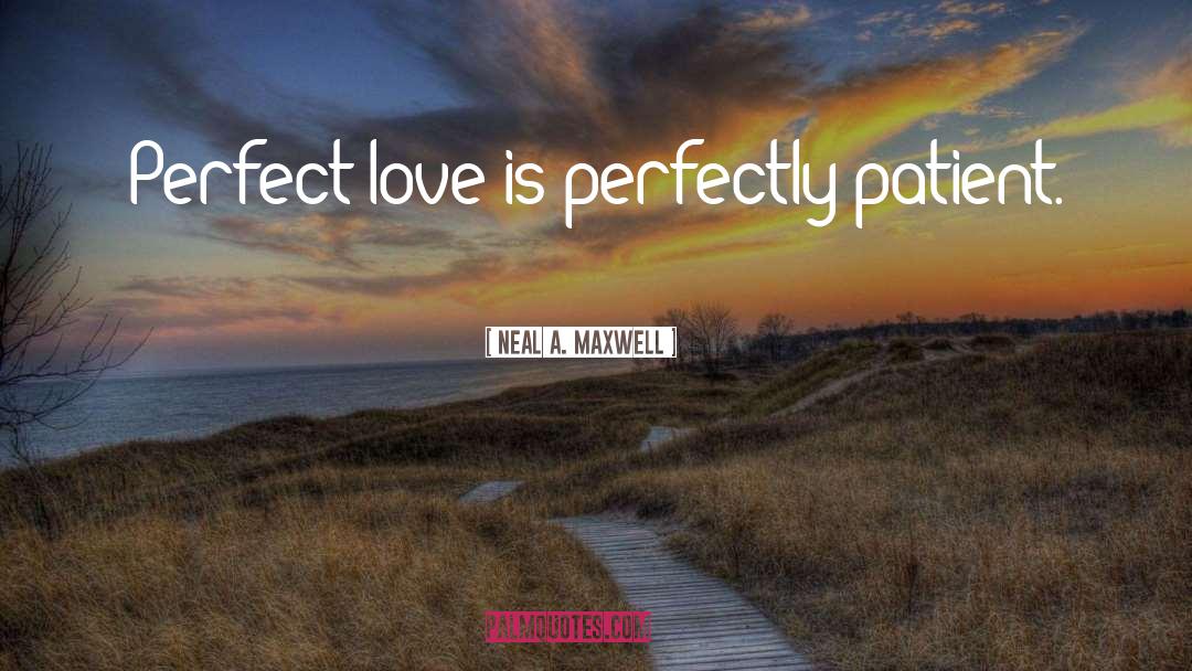 Patience Love quotes by Neal A. Maxwell