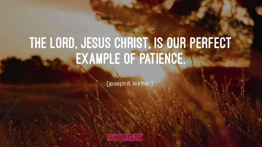 Patience quotes by Joseph B. Wirthlin