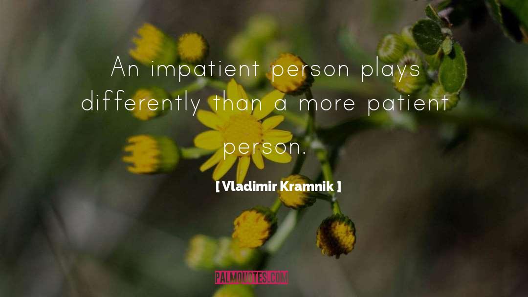 Patient Advocates quotes by Vladimir Kramnik