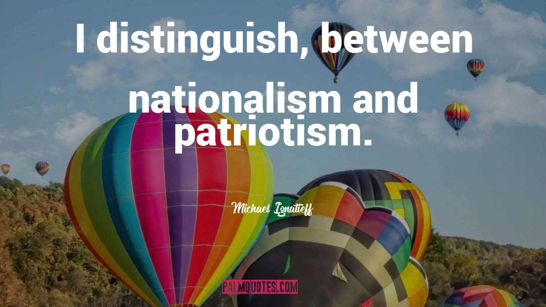 Patriotism And Nationalism quotes by Michael Ignatieff