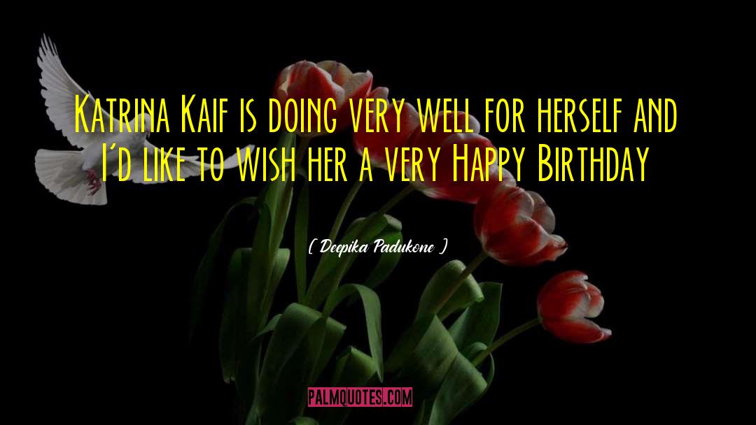 Pattarasaya Kreuasuwansris Birthday quotes by Deepika Padukone