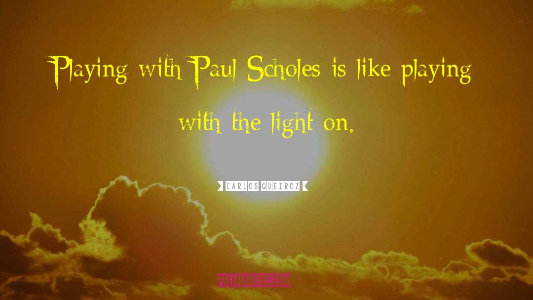 Paul Scholes quotes by Carlos Queiroz