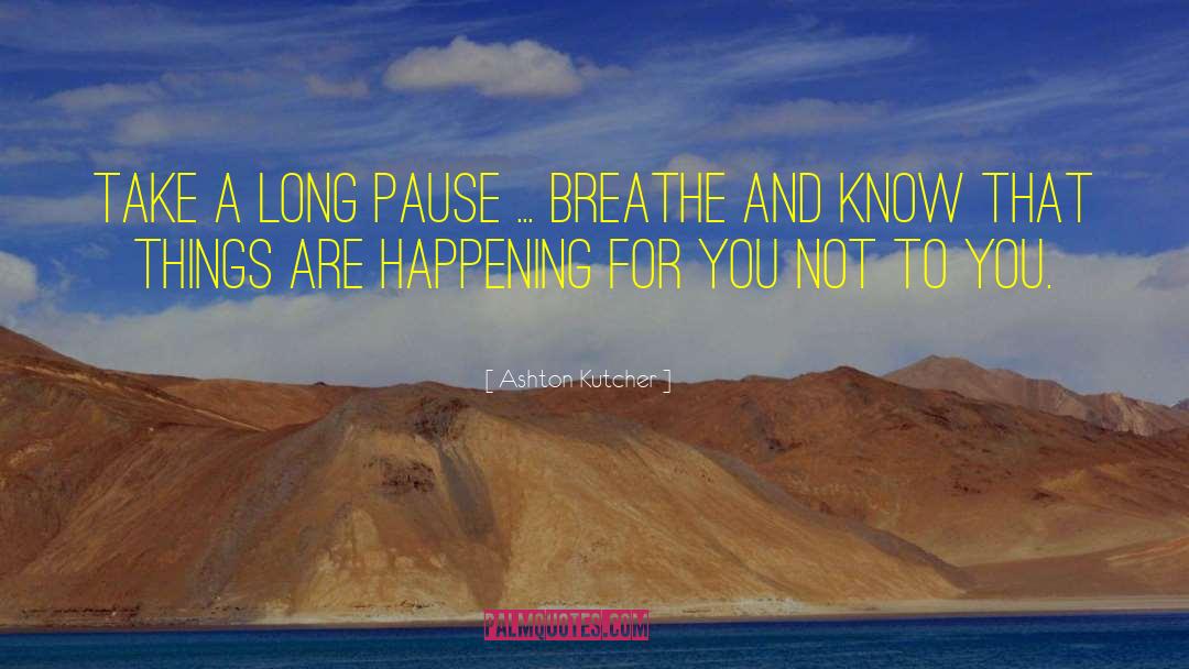 Pause Breathe quotes by Ashton Kutcher