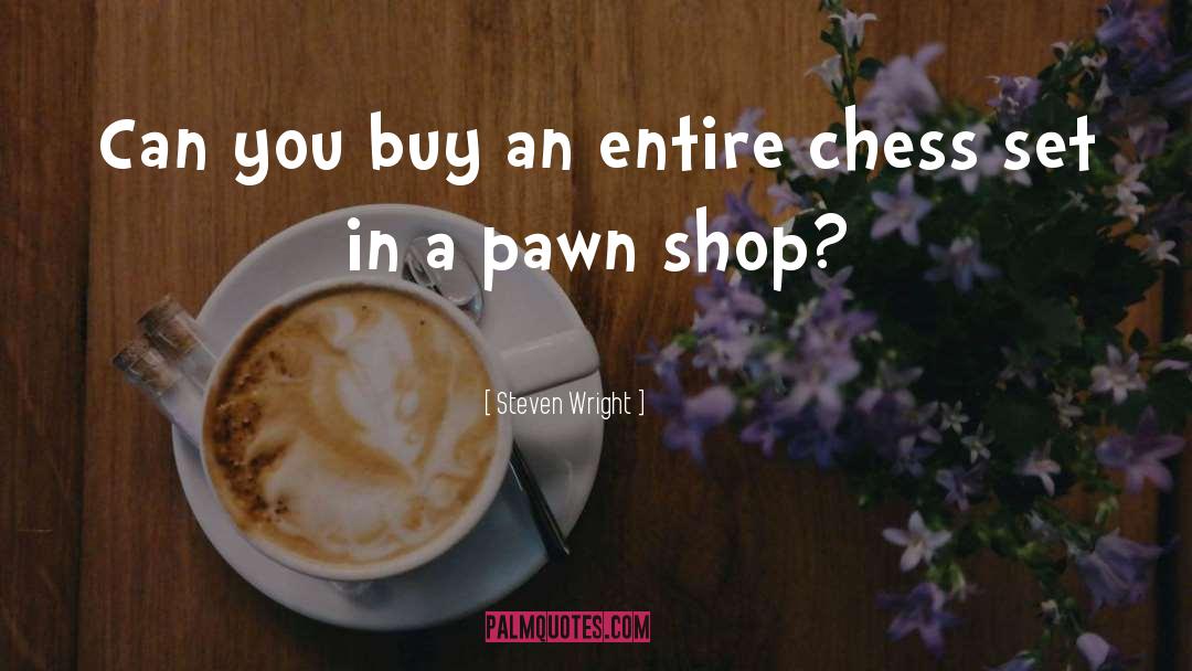 Pawn Shop quotes by Steven Wright