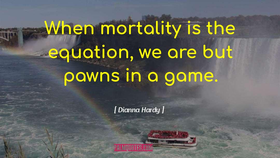 Pawns quotes by Dianna Hardy